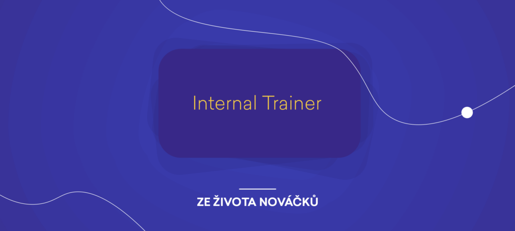 Ze života nováčků: Internal Trainer