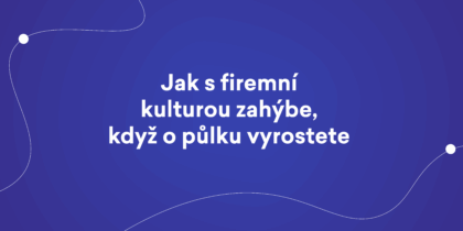 Jak s firemní kulturou zahýbe, když o půlku vyrostete
