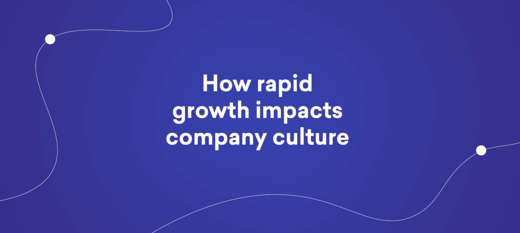 How rapid growth impacts company culture 